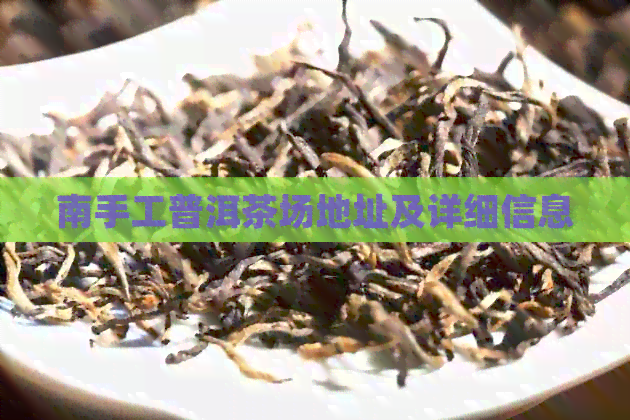 南手工普洱茶场地址及详细信息