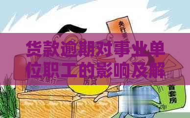 货款逾期对事业单位职工的影响及解决策略，一篇文章全面解答您的疑问