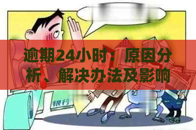 逾期24小时：原因分析、解决办法及影响