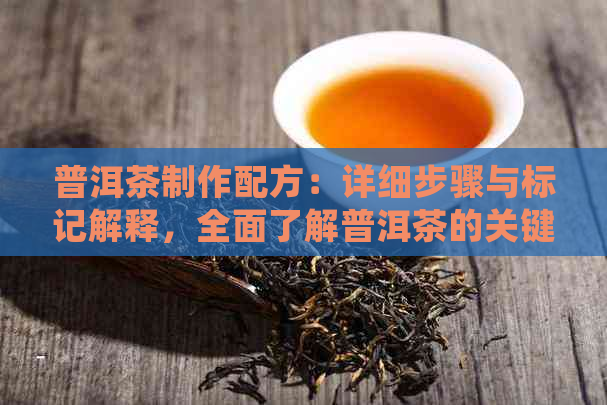 普洱茶制作配方：详细步骤与标记解释，全面了解普洱茶的关键要素