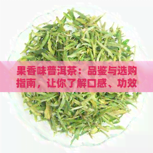 果香味普洱茶：品鉴与选购指南，让你了解口感、功效和泡法的全方位信息