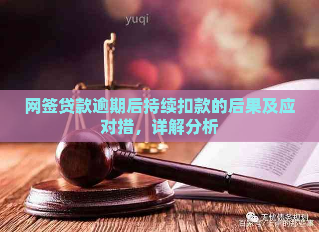 网签贷款逾期后持续扣款的后果及应对措，详解分析