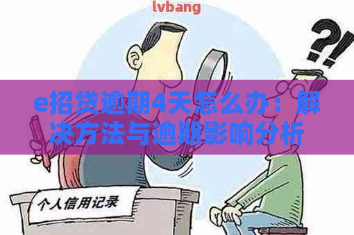 e招贷逾期4天怎么办：解决方法与逾期影响分析