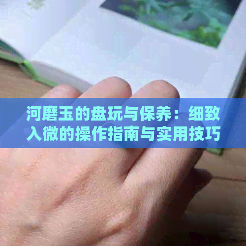 河磨玉的盘玩与保养：细致入微的操作指南与实用技巧