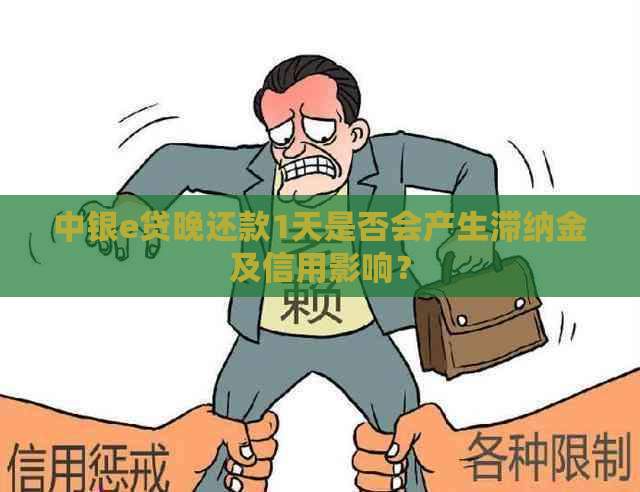 中银e贷晚还款1天是否会产生滞纳金及信用影响？