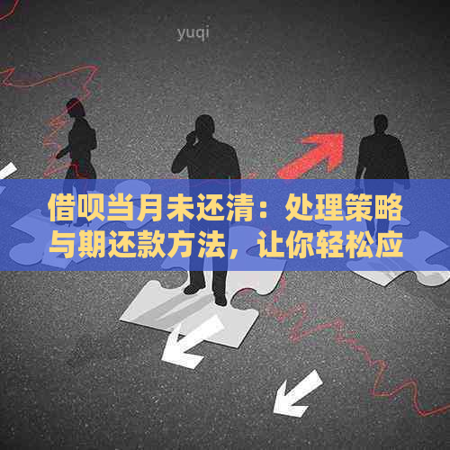 借呗当月未还清：处理策略与期还款方法，让你轻松应对