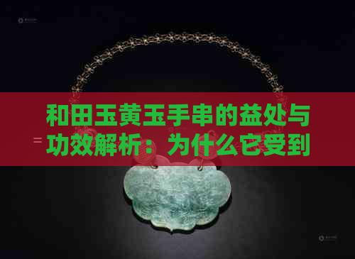 和田玉黄玉手串的益处与功效解析：为什么它受到广泛追捧？