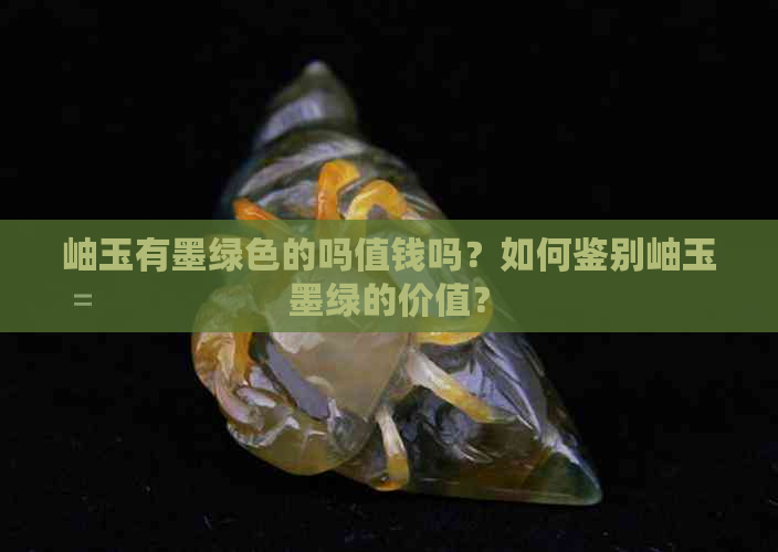 岫玉有墨绿色的吗值钱吗？如何鉴别岫玉墨绿的价值？