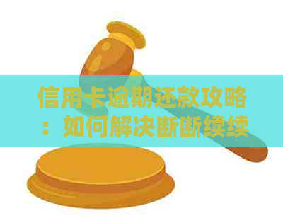 信用卡逾期还款攻略：如何解决断断续续的还款问题，避免影响信用评分