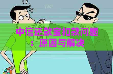 中信还款宝扣款问题：原因与解决