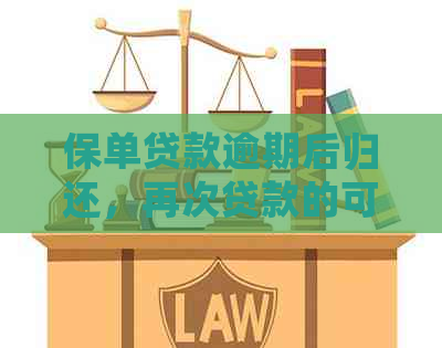 保单贷款逾期后归还，再次贷款的可行性及相关注意事项