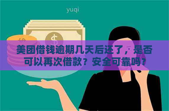 美团借钱逾期几天后还了，是否可以再次借款？安全可靠吗？