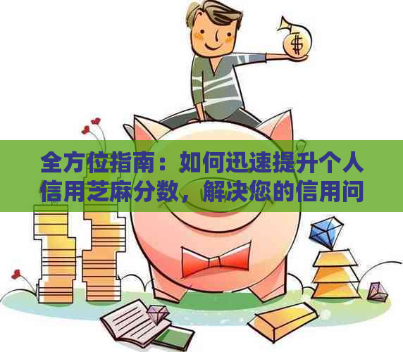 全方位指南：如何迅速提升个人信用芝麻分数，解决您的信用问题