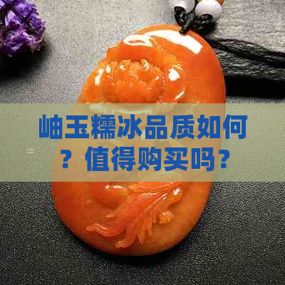 岫玉糯冰品质如何？值得购买吗？