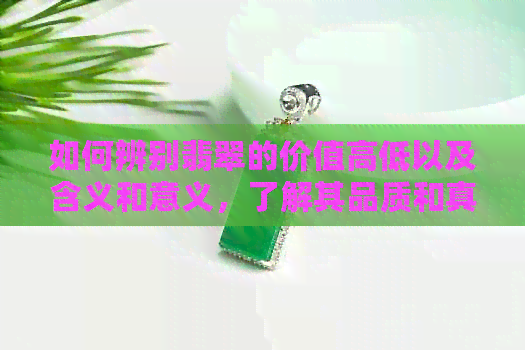 如何辨别翡翠的价值高低以及含义和意义，了解其品质和真伪。