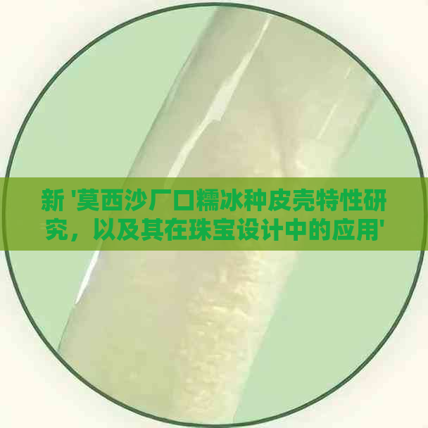 新 '莫西沙厂口糯冰种皮壳特性研究，以及其在珠宝设计中的应用'