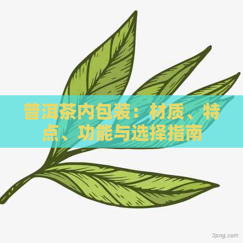 普洱茶内包装：材质、特点、功能与选择指南