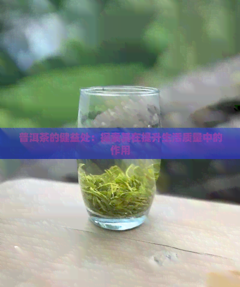 普洱茶的健益处：探索其在提升生活质量中的作用