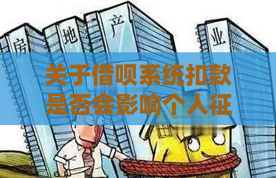 关于借呗系统扣款是否会影响个人的全面解答与分析