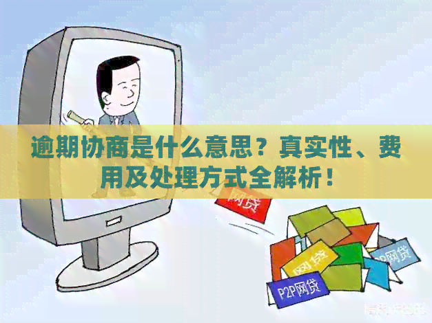 逾期协商是什么意思？真实性、费用及处理方式全解析！