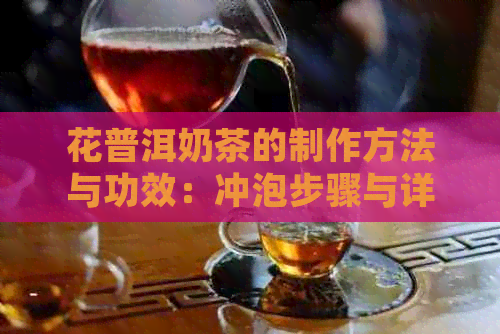 花普洱奶茶的制作方法与功效：冲泡步骤与详细介绍