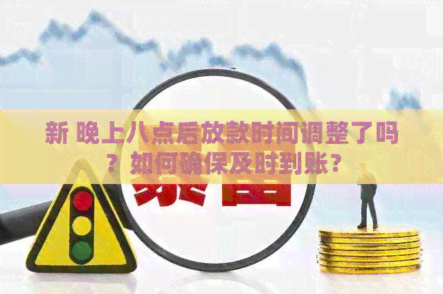 新 晚上八点后放款时间调整了吗？如何确保及时到账？