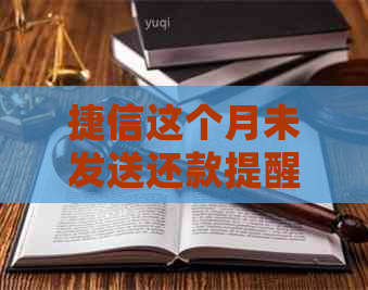 捷信这个月未发送还款提醒短信，如何处理？