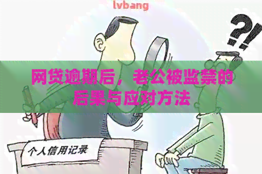 网贷逾期后，老公被监禁的后果与应对方法