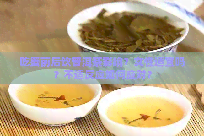 吃蟹前后饮普洱茶影响？女性适宜吗？不适反应如何应对？