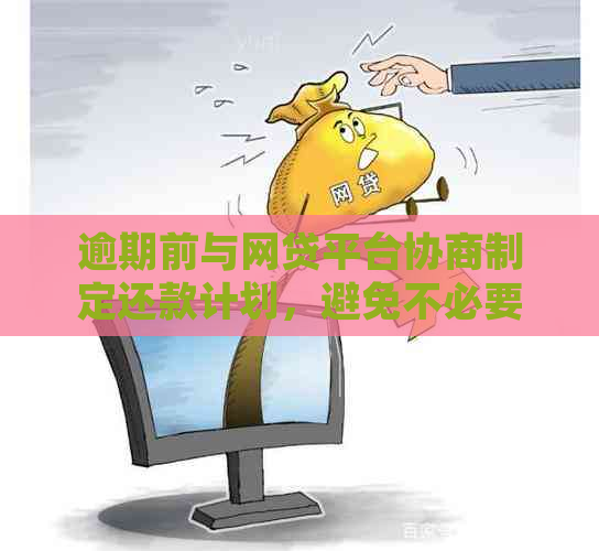 逾期前与网贷平台协商制定还款计划，避免不必要的信用损失