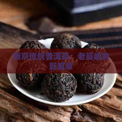 南京传统普洱茶：老曼峨的新篇章