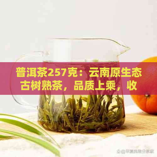 普洱茶257克：云南原生态古树熟茶，品质上乘，收藏佳品