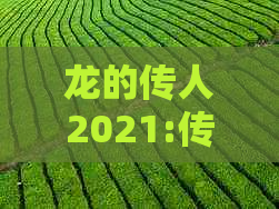 龙的传人2021:传奇再现，勇往直前