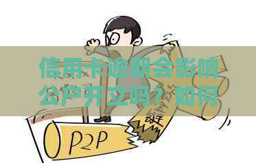 信用卡逾期会影响公户开立吗？如何解决逾期问题并成功开设公户？