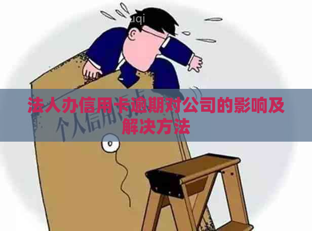 法人办信用卡逾期对公司的影响及解决方法