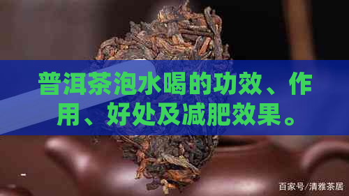 普洱茶泡水喝的功效、作用、好处及减肥效果。