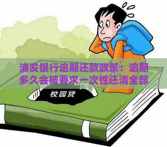 浦发银行逾期还款政策：逾期多久会被要求一次性还清全部欠款？