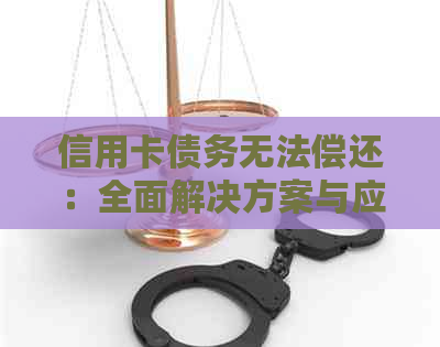 信用卡债务无法偿还：全面解决方案与应对策略