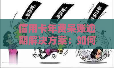 信用卡年费呆账逾期解决方案：如何处理、影响及预防措全解析