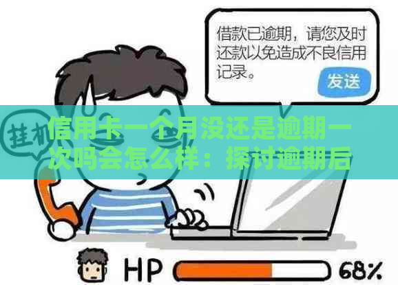 信用卡一个月没还是逾期一次吗会怎么样：探讨逾期后果与解决策略