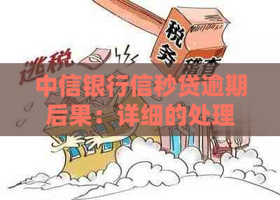 中信银行信秒贷逾期后果：详细的处理方式与影响解析