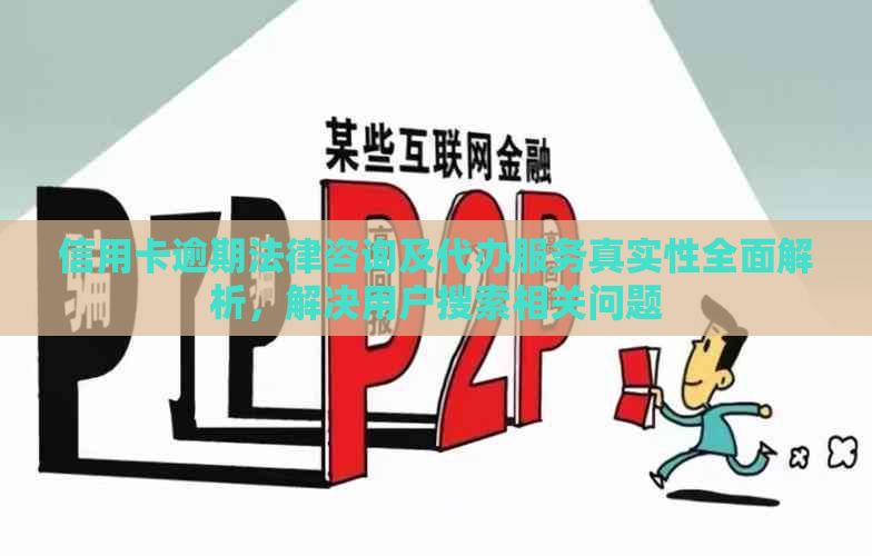 信用卡逾期法律咨询及代办服务真实性全面解析，解决用户搜索相关问题