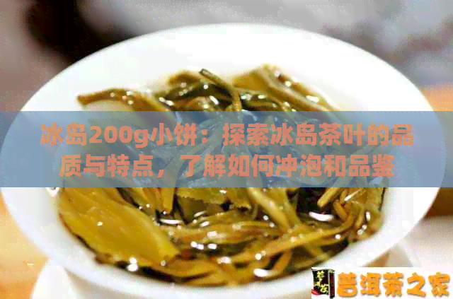 冰岛200g小饼：探索冰岛茶叶的品质与特点，了解如何冲泡和品鉴