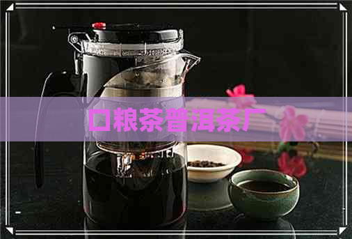 口粮茶普洱茶厂