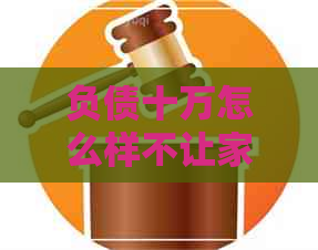 负债十万怎么样不让家人知道能还清呢