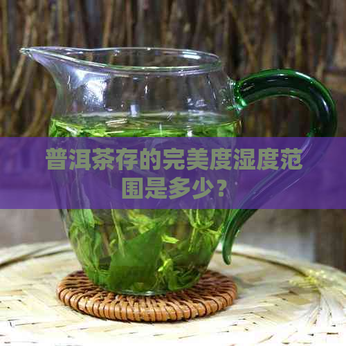 普洱茶存的完美度湿度范围是多少？