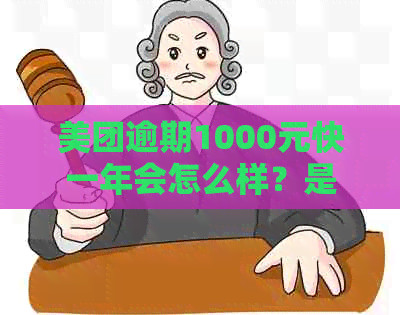 美团逾期1000元快一年会怎么样？是否会被起诉？