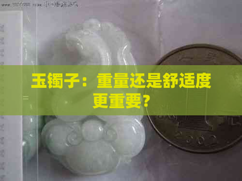 玉镯子：重量还是舒适度更重要？