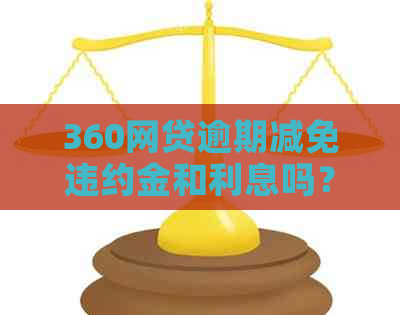 360网贷逾期减免违约金和利息吗？