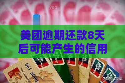 美团逾期还款8天后可能产生的信用影响及应对措全面解析